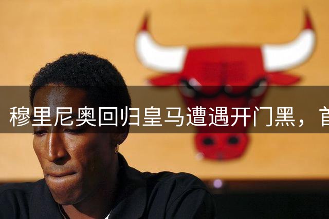 穆里尼奥回归皇马遭遇开门黑，首战惜败贝蒂斯